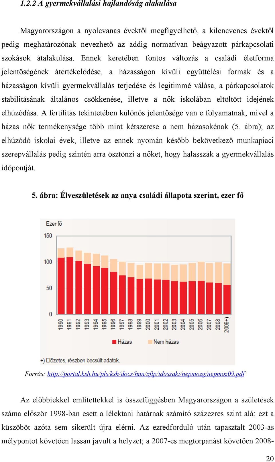 Ennek keretében fontos változás a családi életforma jelentőségének átértékelődése, a házasságon kívüli együttélési formák és a házasságon kívüli gyermekvállalás terjedése és legitimmé válása, a