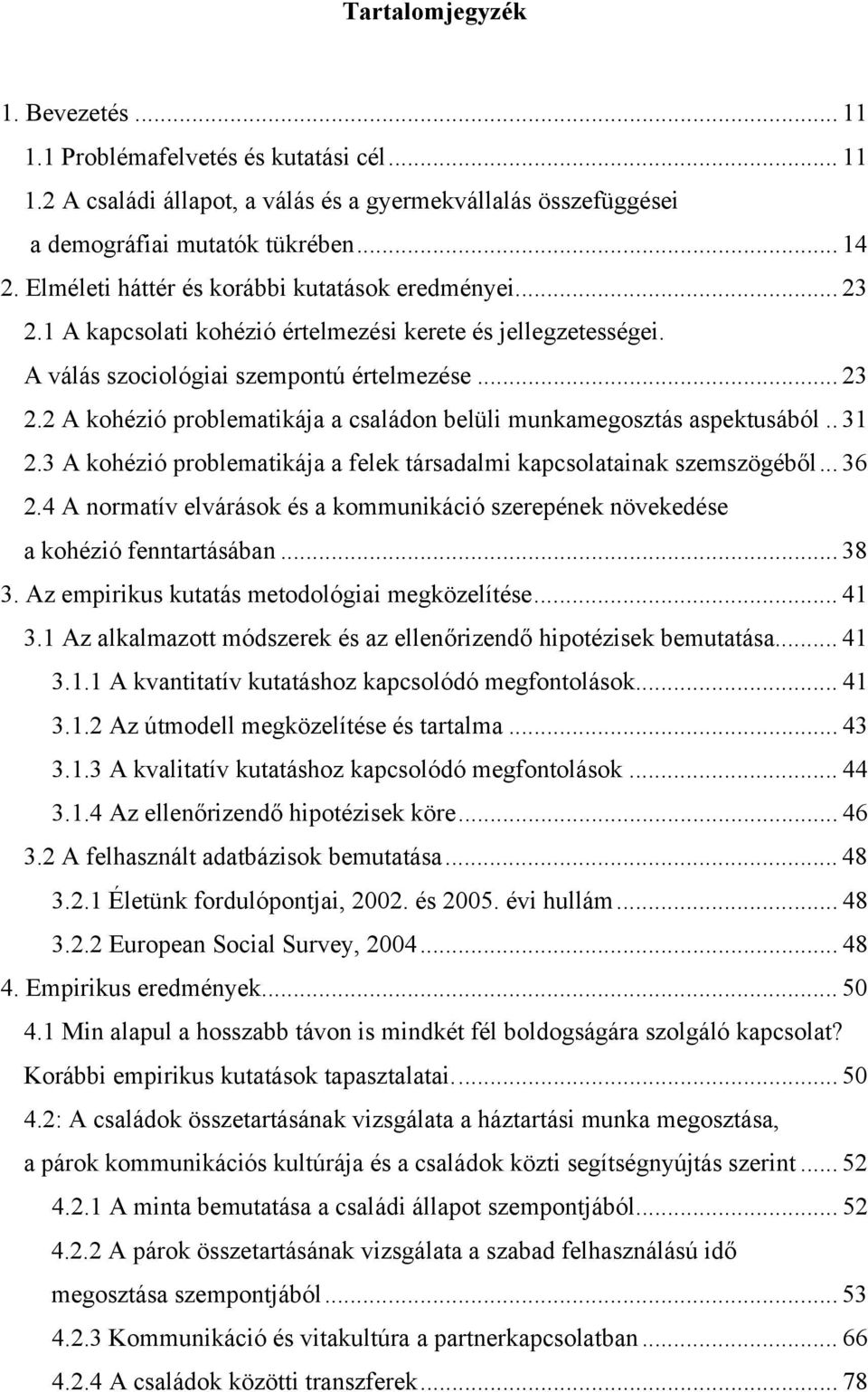 . 31 2.3 A kohézió problematikája a felek társadalmi kapcsolatainak szemszögéből... 36 2.4 A normatív elvárások és a kommunikáció szerepének növekedése a kohézió fenntartásában... 38 3.