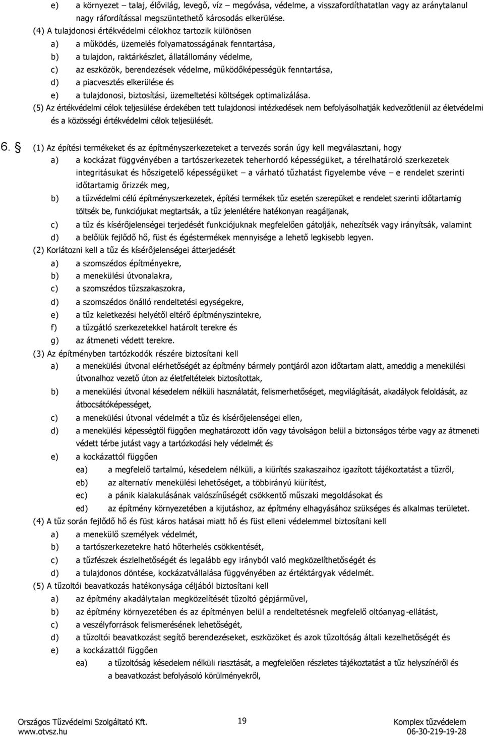 működőképességük fenntartása, a piacvesztés elkerülése és e) a tulajdonosi, biztosítási, üzemeltetési költségek optimalizálása.