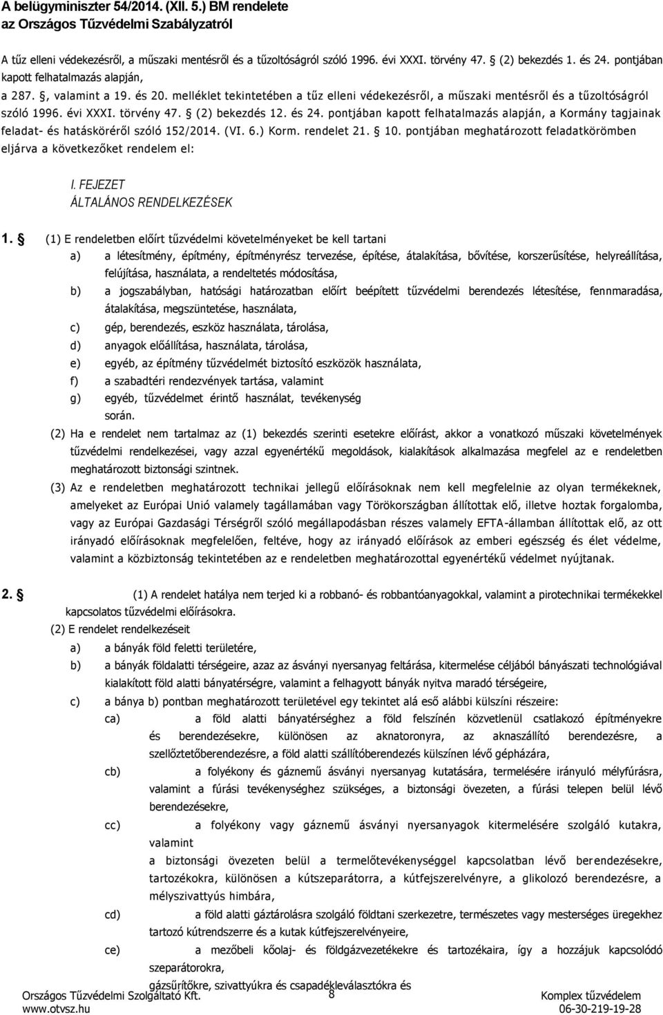 évi XXXI. törvény 47. (2) bekezdés 12. és 24. pontjában kapott felhatalmazás alapján, a Kormány tagjainak feladat és hatásköréről szóló 152/2014. (VI. 6.) Korm. rendelet 21. 10.