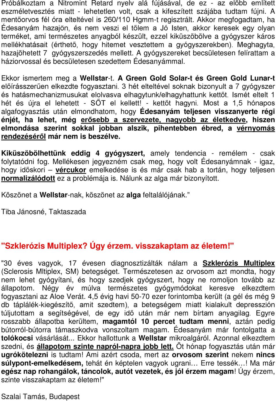 A gyógyszereket becsületesen felírattam a háziorvossal és becsületesen szedettem Édesanyámmal. Ekkor ismertem meg a Wellstar-t.