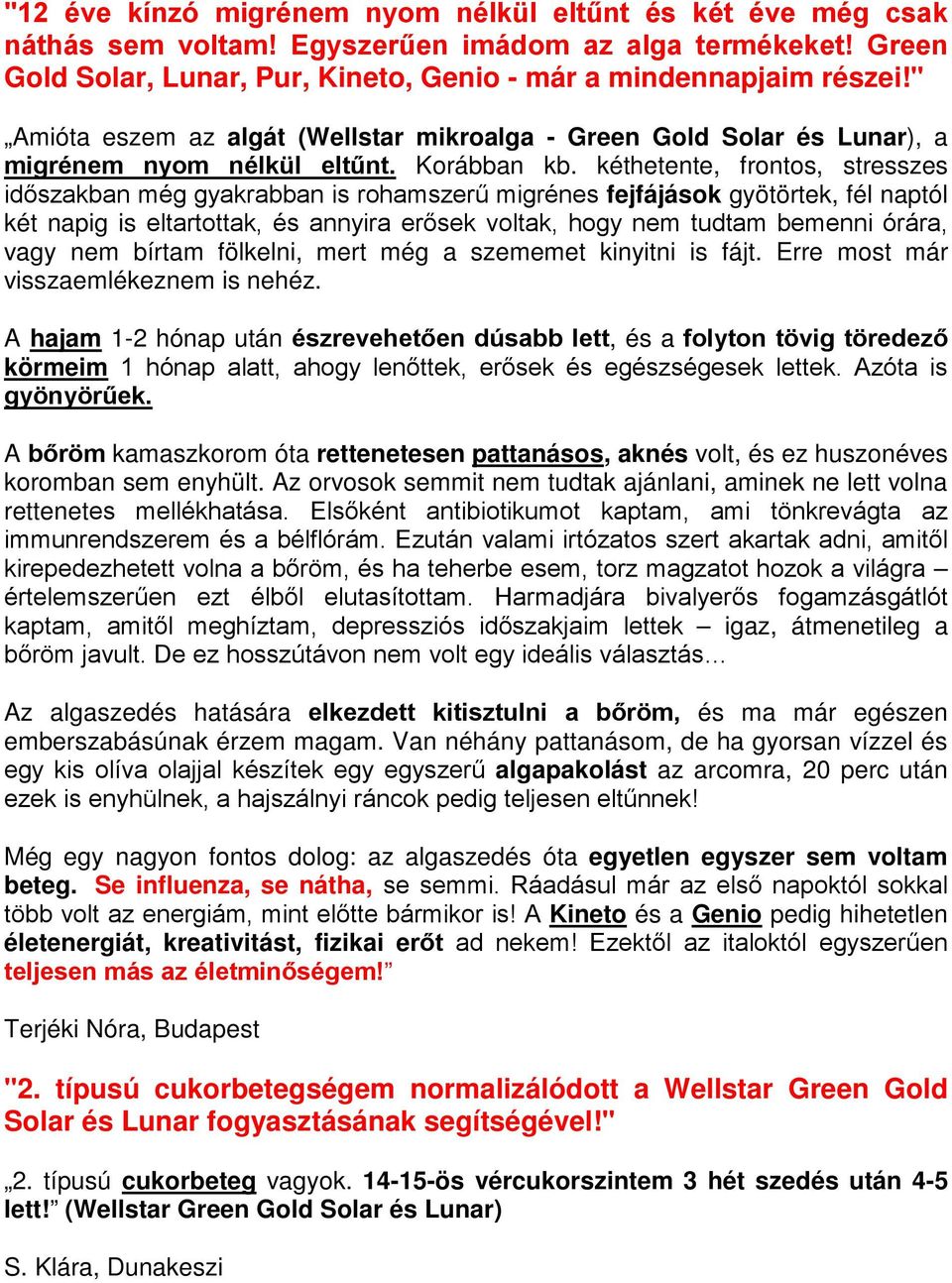 A hajam 1-2 hónap után, és a körmeim A kamaszkorom óta rettenetesen pattanásos, aknés volt, és ez huszonéves koromban sem enyhült.