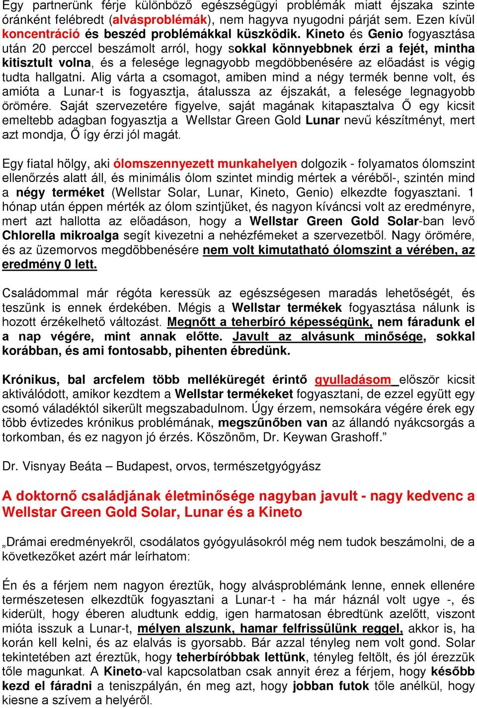Alig várta a csomagot, amiben mind a négy termék benne volt, és amióta a Lunar-t is fogyasztja, átalussza az éjszakát, a felesége legnagyobb emeltebb adagban fogyasztja a Wellstar Green Gold Lunar