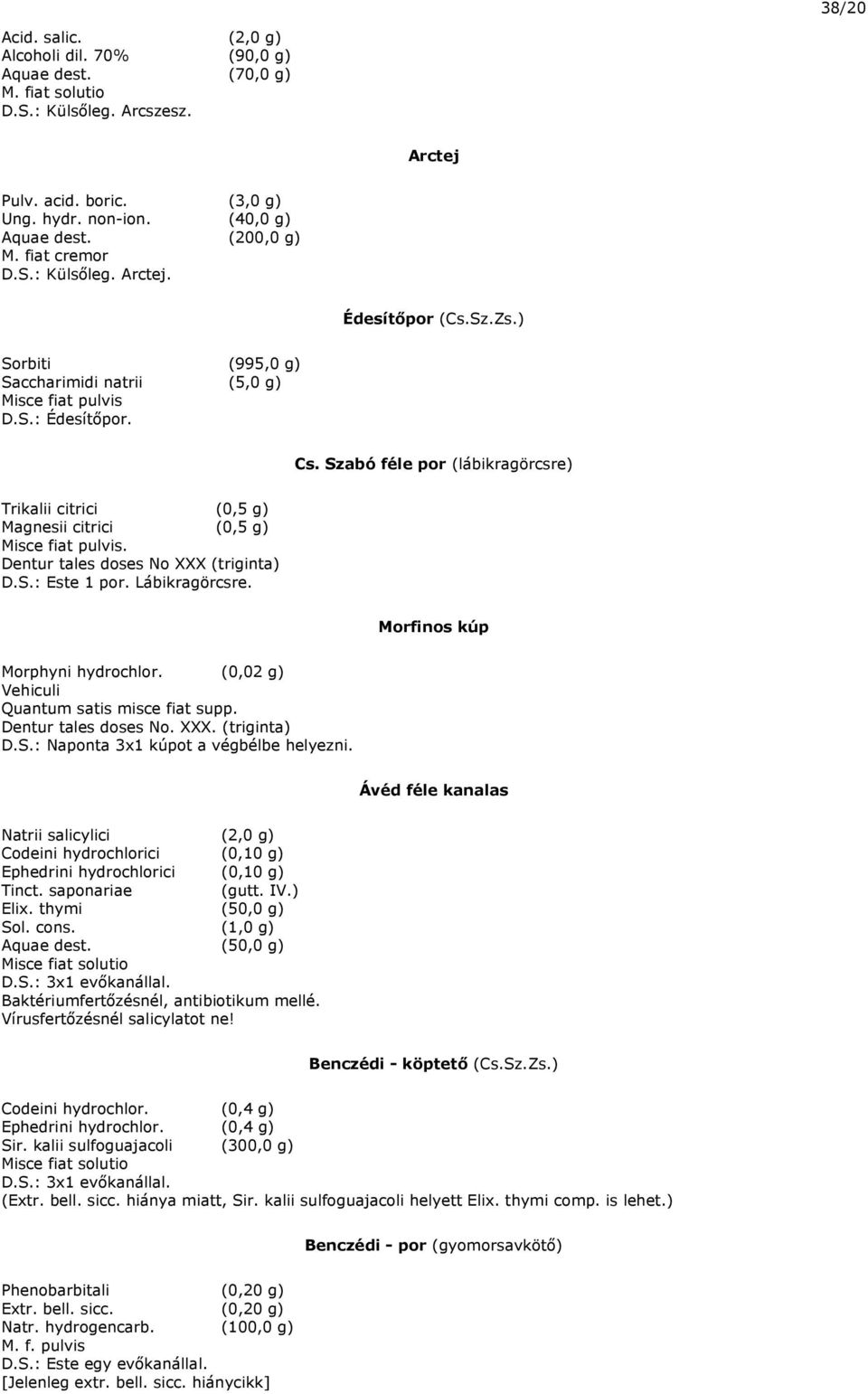 Szabó féle por (lábikragörcsre) Trikalii citrici (0,5 g) Magnesii citrici (0,5 g) Misce fiat pulvis. Dentur tales doses No XXX (triginta) D.S.: Este 1 por. Lábikragörcsre.