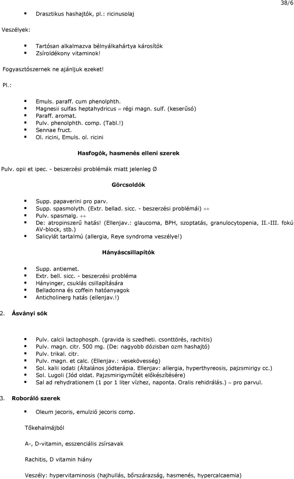 opii et ipec. - beszerzési problémák miatt jelenleg Ø Görcsoldók Supp. papaverini pro parv. Supp. spasmolyth. (Extr. bellad. sicc. - beszerzési problémái) ++ Pulv. spasmalg. ++ De: atropinszerű hatás!
