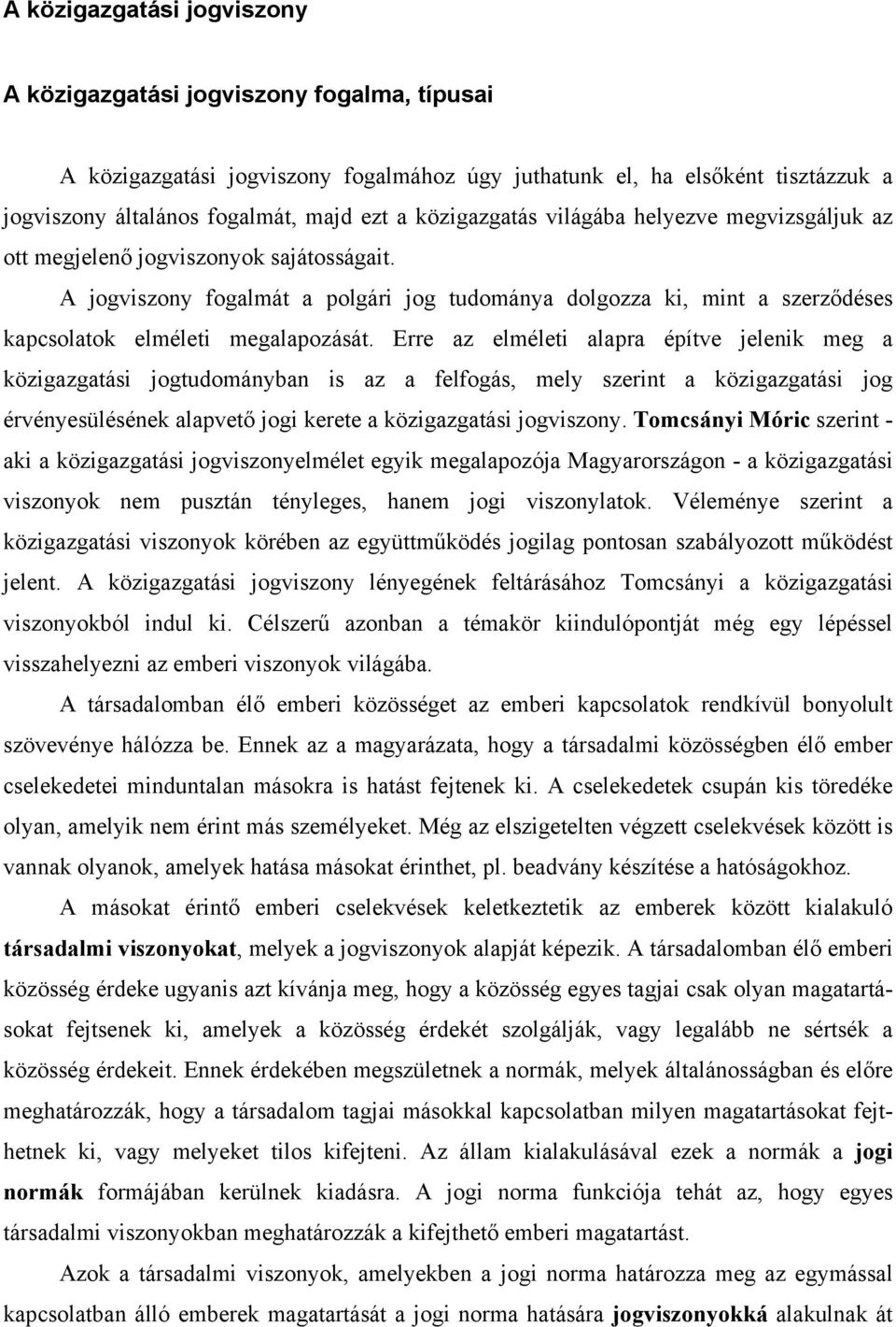 A jogviszony fogalmát a polgári jog tudománya dolgozza ki, mint a szerződéses kapcsolatok elméleti megalapozását.