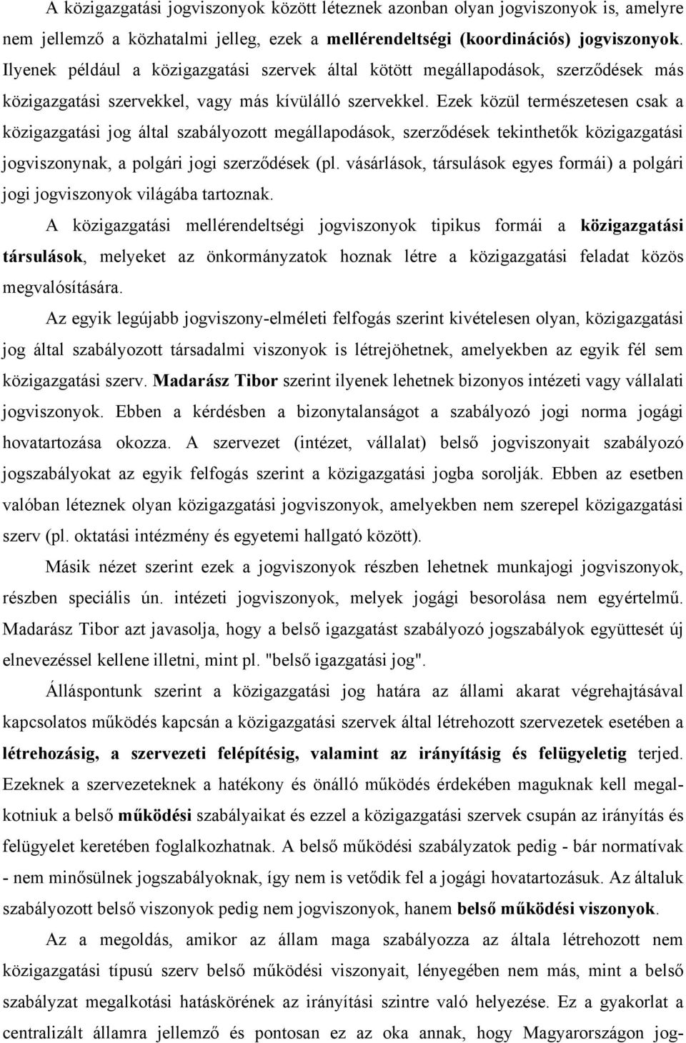 Ezek közül természetesen csak a közigazgatási jog által szabályozott megállapodások, szerződések tekinthetők közigazgatási jogviszonynak, a polgári jogi szerződések (pl.