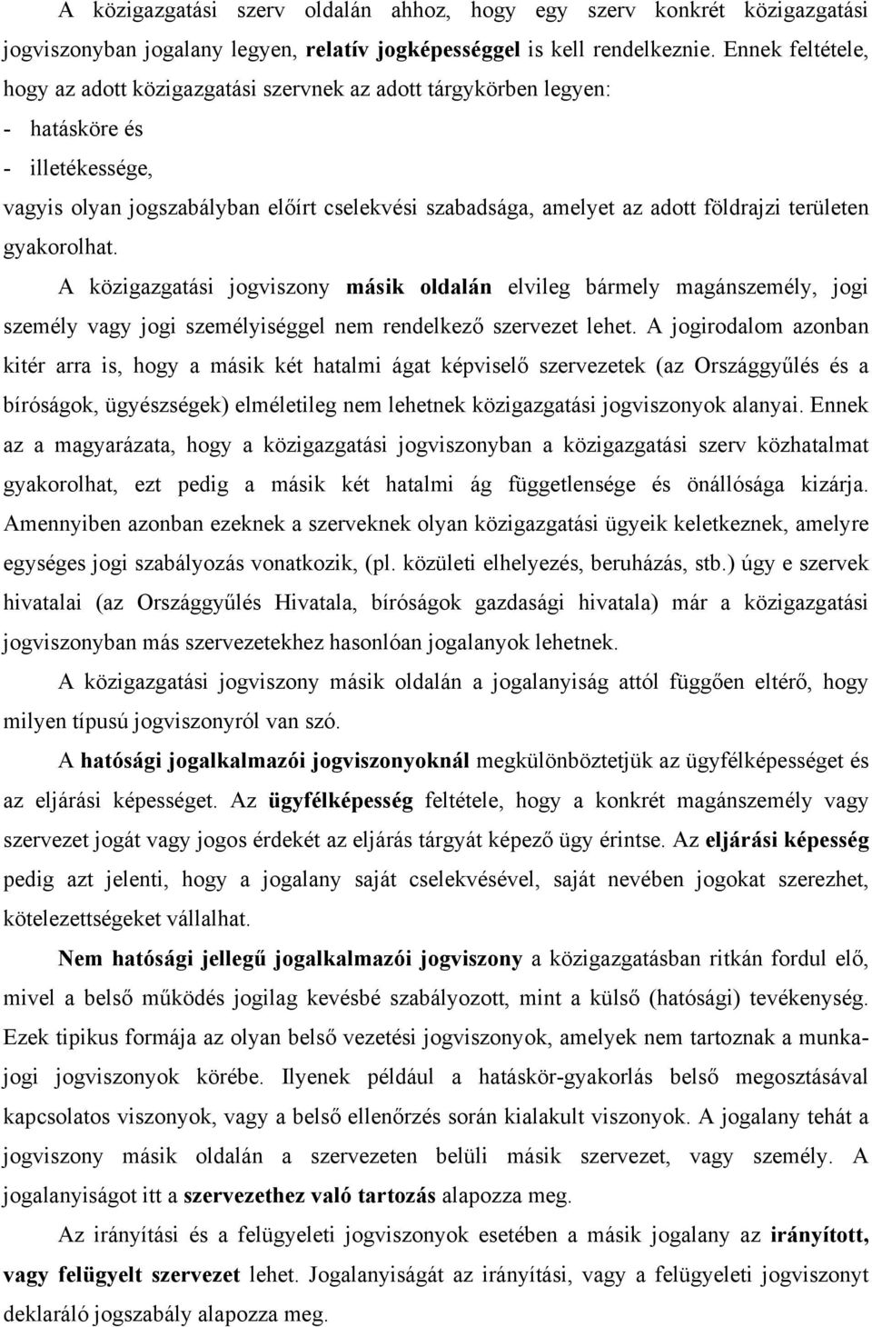 területen gyakorolhat. A közigazgatási jogviszony másik oldalán elvileg bármely magánszemély, jogi személy vagy jogi személyiséggel nem rendelkező szervezet lehet.