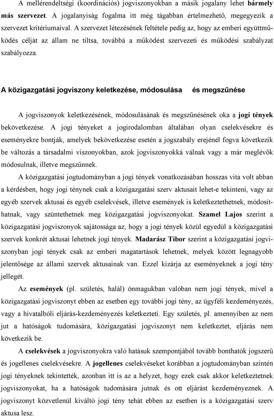 A közigazgatási jogviszony keletkezése, módosulása és megszűnése A jogviszonyok keletkezésének, módosulásának és megszűnésének oka a jogi tények bekövetkezése.