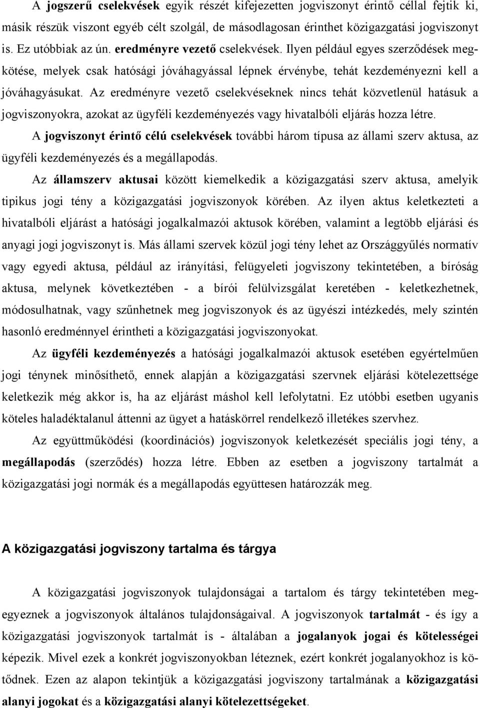 Az eredményre vezető cselekvéseknek nincs tehát közvetlenül hatásuk a jogviszonyokra, azokat az ügyféli kezdeményezés vagy hivatalbóli eljárás hozza létre.