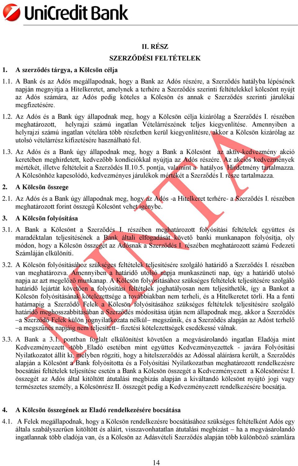 Az Adós és a Bank úgy állapodnak meg, hogy a Kölcsön célja kizárólag a Szerződés I. részében meghatározott, helyrajzi számú ingatlan Vételárrészének teljes kiegyenlítése.