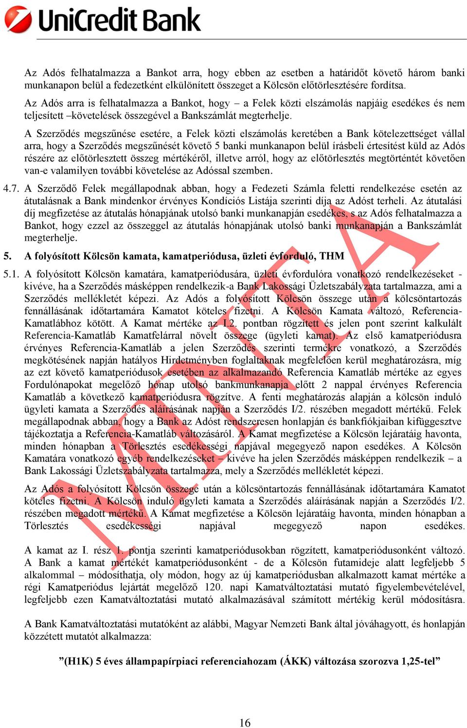 A Szerződés megszűnése esetére, a Felek közti elszámolás keretében a Bank kötelezettséget vállal arra, hogy a Szerződés megszűnését követő 5 banki munkanapon belül írásbeli értesítést küld az Adós