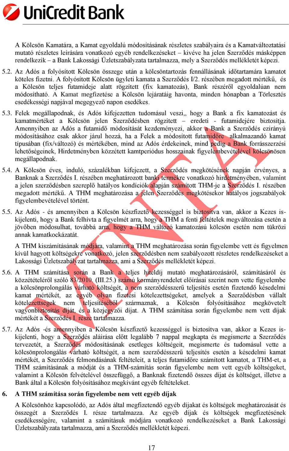 Az Adós a folyósított Kölcsön összege után a kölcsöntartozás fennállásának időtartamára kamatot köteles fizetni. A folyósított Kölcsön ügyleti kamata a Szerződés I/2.