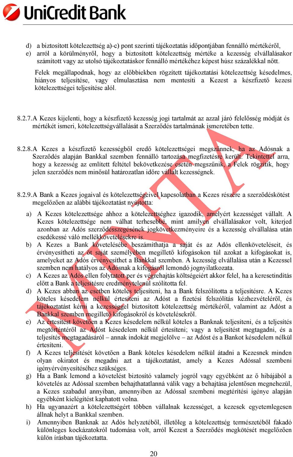Felek megállapodnak, hogy az előbbiekben rögzített tájékoztatási kötelezettség késedelmes, hiányos teljesítése, vagy elmulasztása nem mentesíti a Kezest a készfizető kezesi kötelezettségei