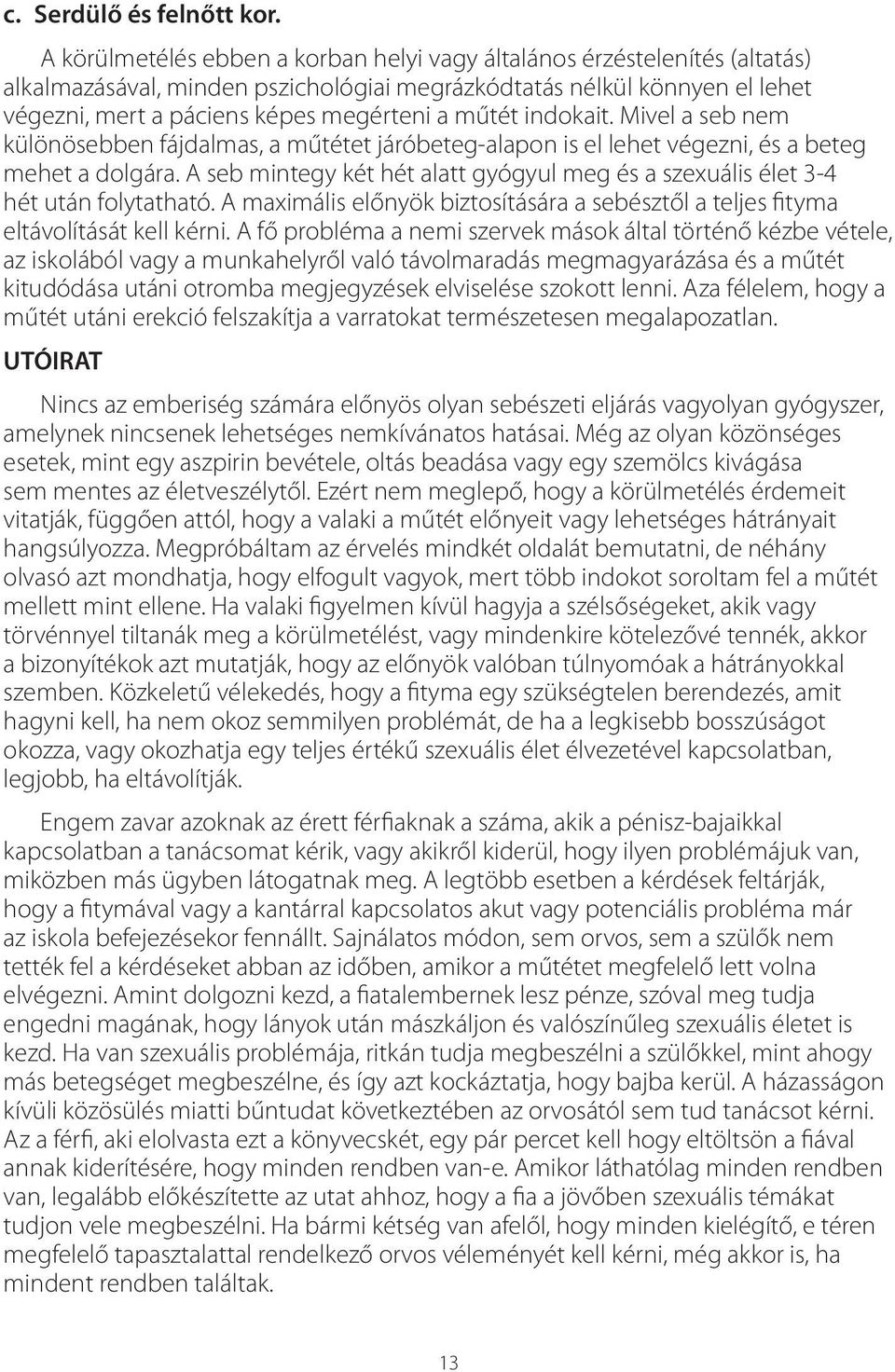 indokait. Mivel a seb nem különösebben fájdalmas, a műtétet járóbeteg-alapon is el lehet végezni, és a beteg mehet a dolgára.