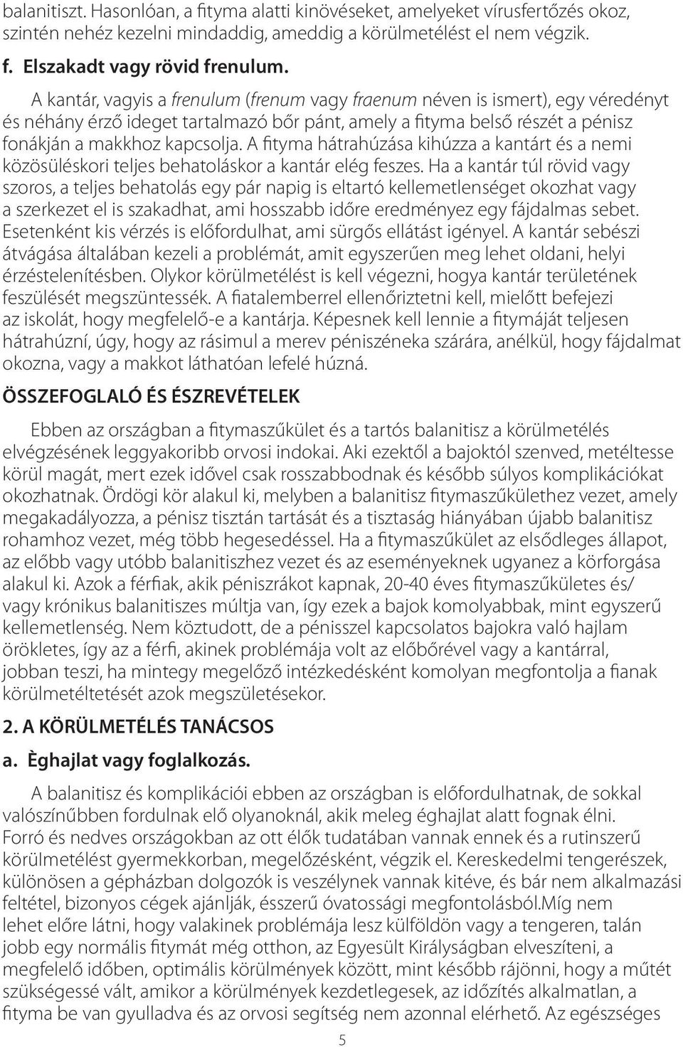 A fityma hátrahúzása kihúzza a kantárt és a nemi közösüléskori teljes behatoláskor a kantár elég feszes.