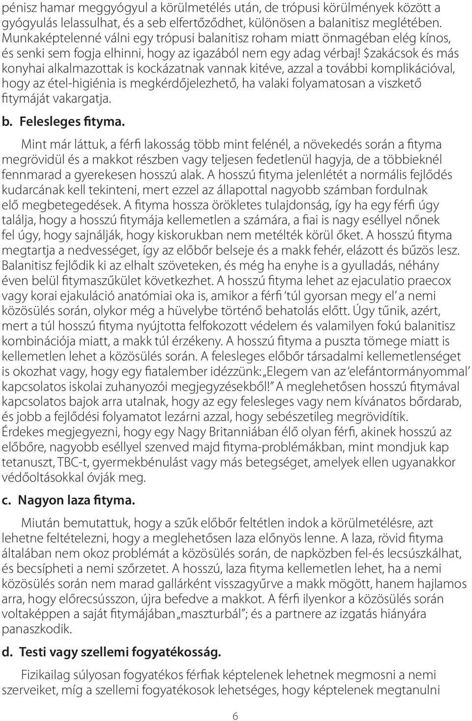$zakácsok és más konyhai alkalmazottak is kockázatnak vannak kitéve, azzal a további komplikációval, hogy az étel-higiénia is megkérdőjelezhető, ha valaki folyamatosan a viszkető fitymáját vakargatja.