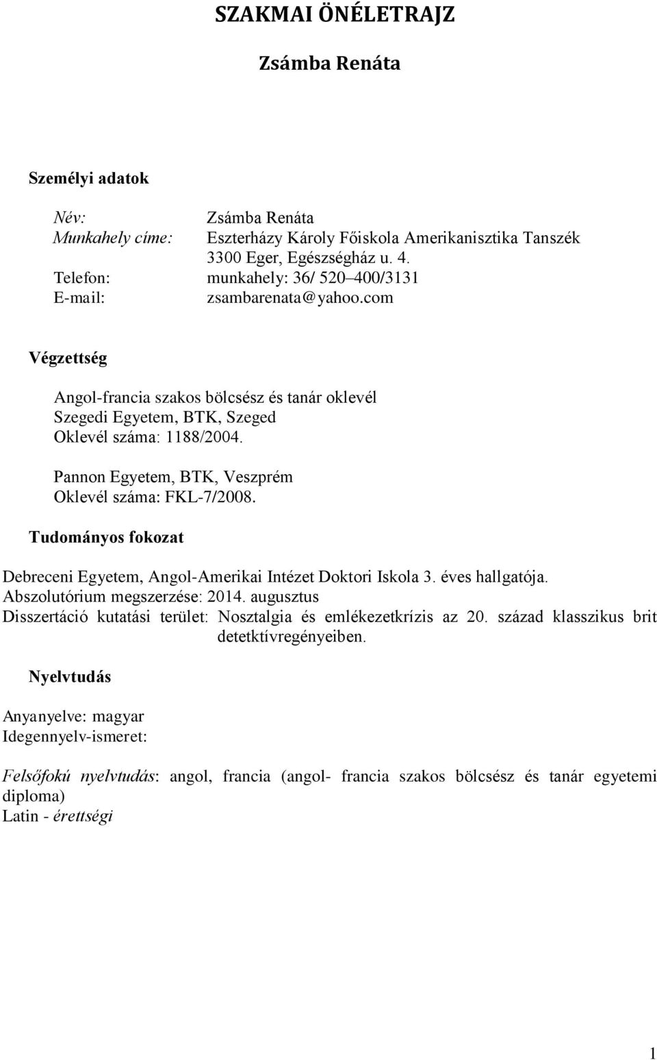 Pannon Egyetem, BTK, Veszprém Oklevél száma: FKL-7/2008. Tudományos fokozat Debreceni Egyetem, Angol-Amerikai Intézet Doktori Iskola 3. éves hallgatója. Abszolutórium megszerzése: 2014.
