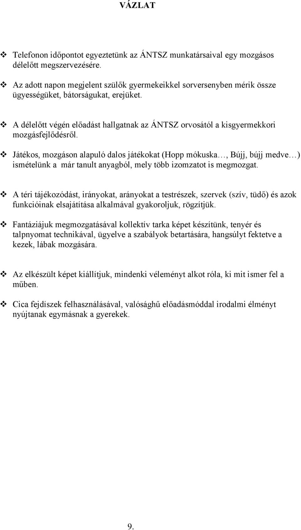 A délelőtt végén előadást hallgatnak az ÁNTSZ orvosától a kisgyermekkori mozgásfejlődésről.