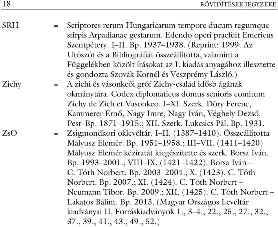 ) Zichy = A zichi és vásonkeői gróf Zichy-család idősb ágának okmánytára. Codex diplomaticus domus senioris comitum Zichy de Zich et Vasonkeo. I XI. Szerk.
