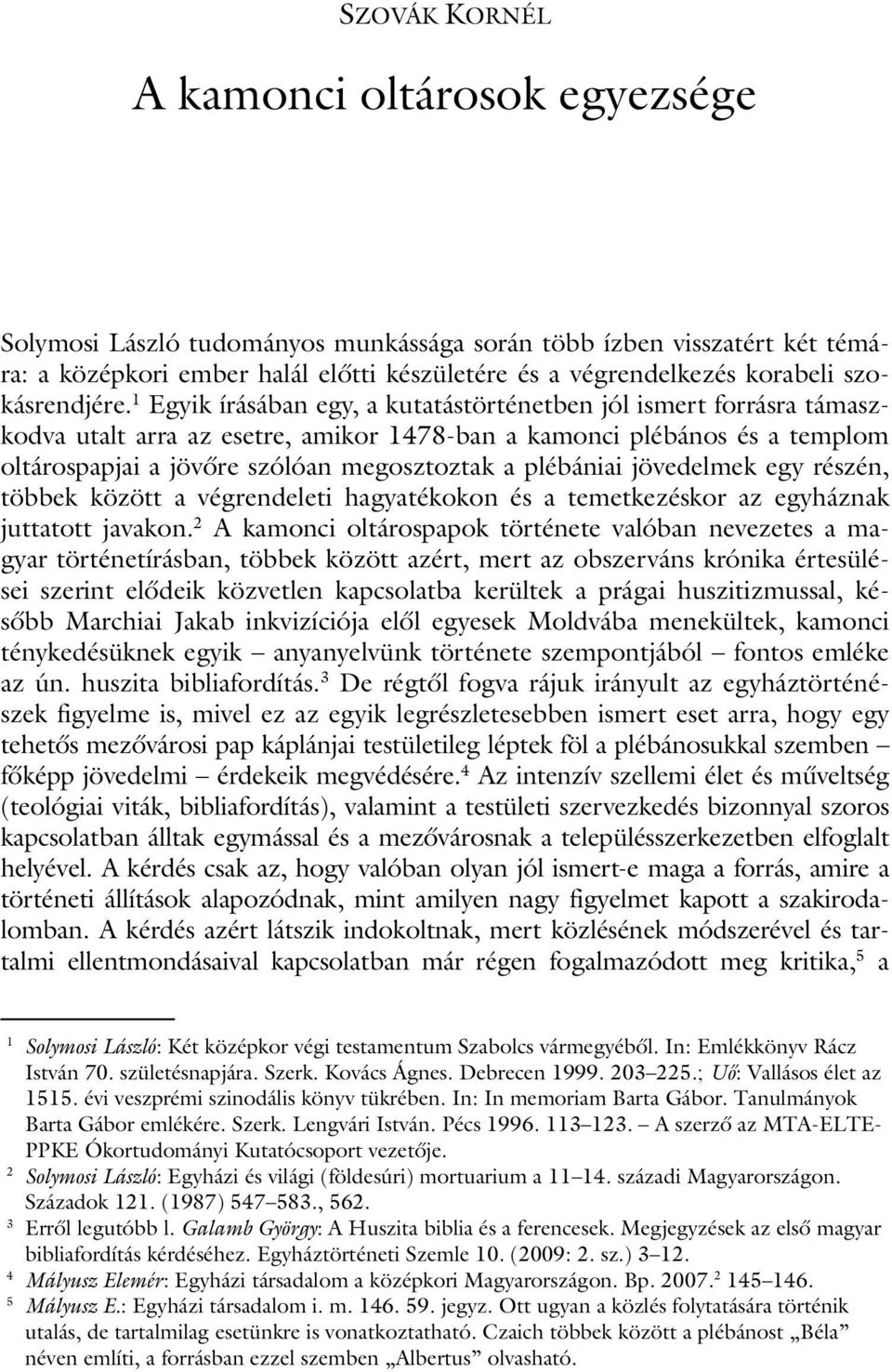 1 Egyik írásában egy, a kutatástörténetben jól ismert forrásra támaszkodva utalt arra az esetre, amikor 1478-ban a kamonci plébános és a templom oltárospapjai a jövőre szólóan megosztoztak a