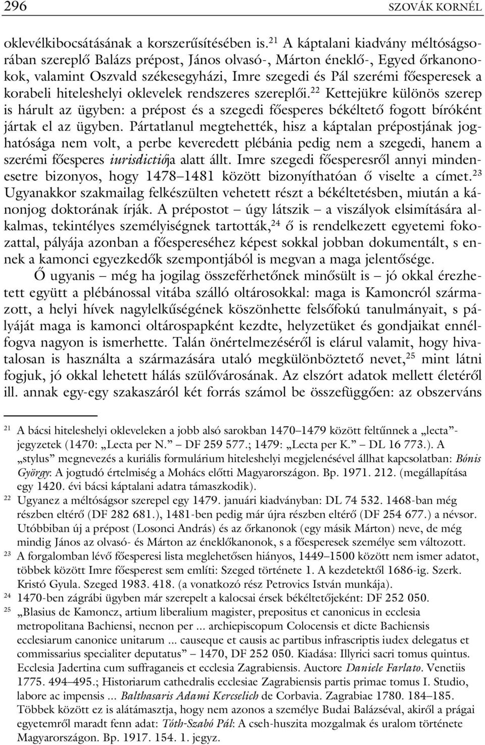 hiteleshelyi oklevelek rendszeres szereplői. 22 Kettejükre különös szerep is hárult az ügyben: a prépost és a szegedi főesperes békéltető fogott bíróként jártak el az ügyben.