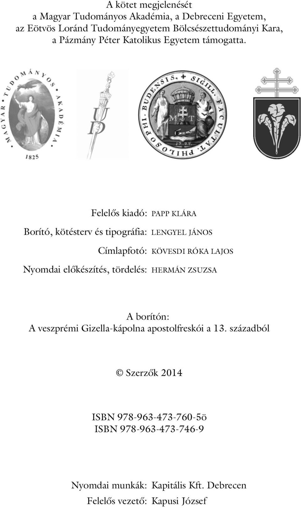 Felelős kiadó: PAPP KLÁRA Borító, kötésterv és tipográfia: LENGYEL JÁNOS Címlapfotó: KÖVESDI RÓKA LAJOS Nyomdai előkészítés,