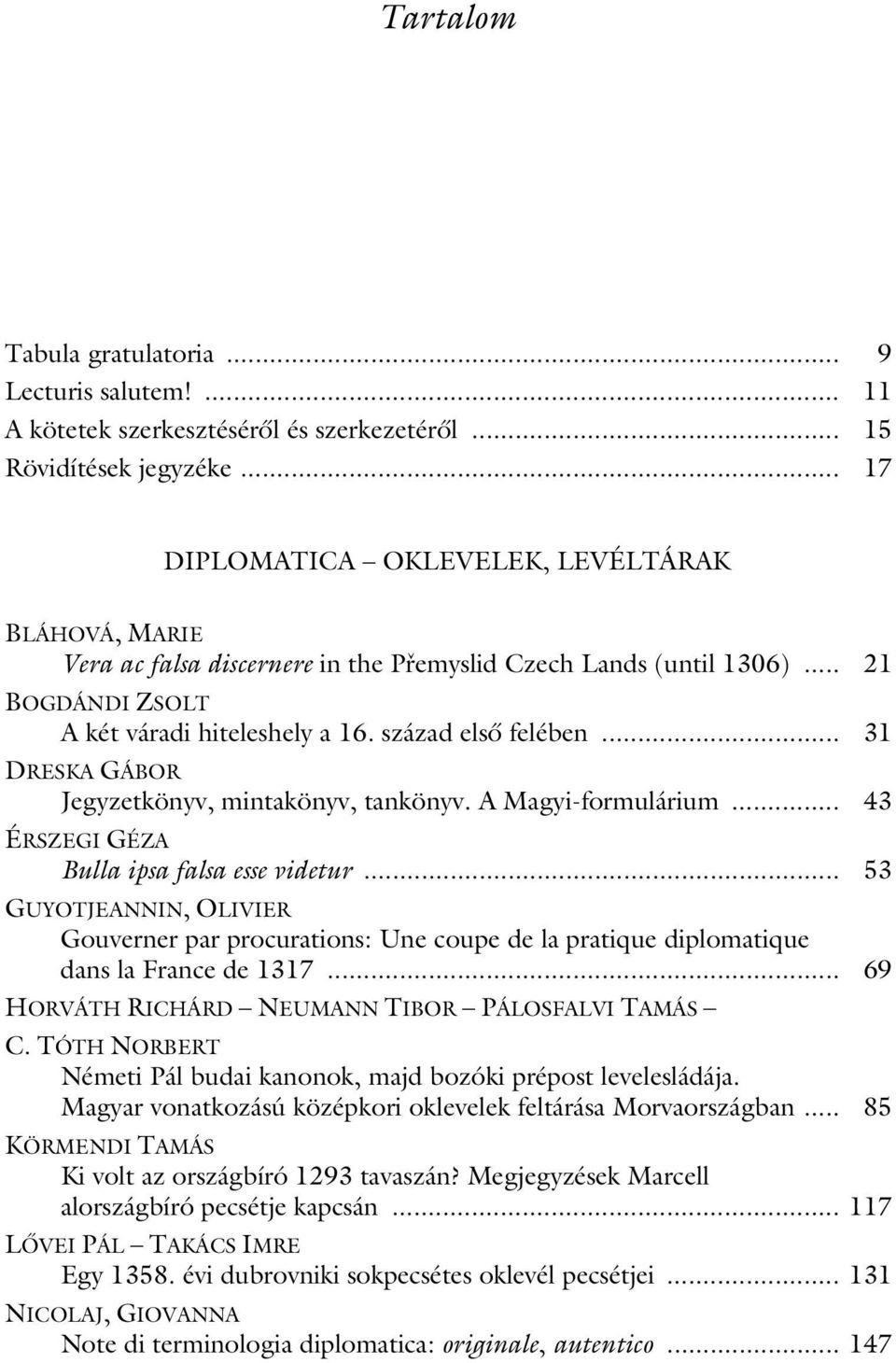 .. 31 DRESKA GÁBOR Jegyzetkönyv, mintakönyv, tankönyv. A Magyi-formulárium... 43 ÉRSZEGI GÉZA Bulla ipsa falsa esse videtur.