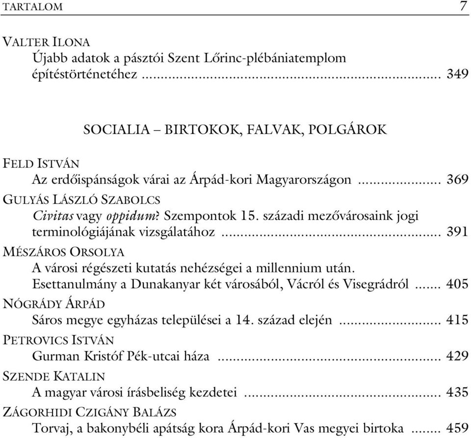 századi mezővárosaink jogi terminológiájának vizsgálatához... 391 MÉSZÁROS ORSOLYA A városi régészeti kutatás nehézségei a millennium után.