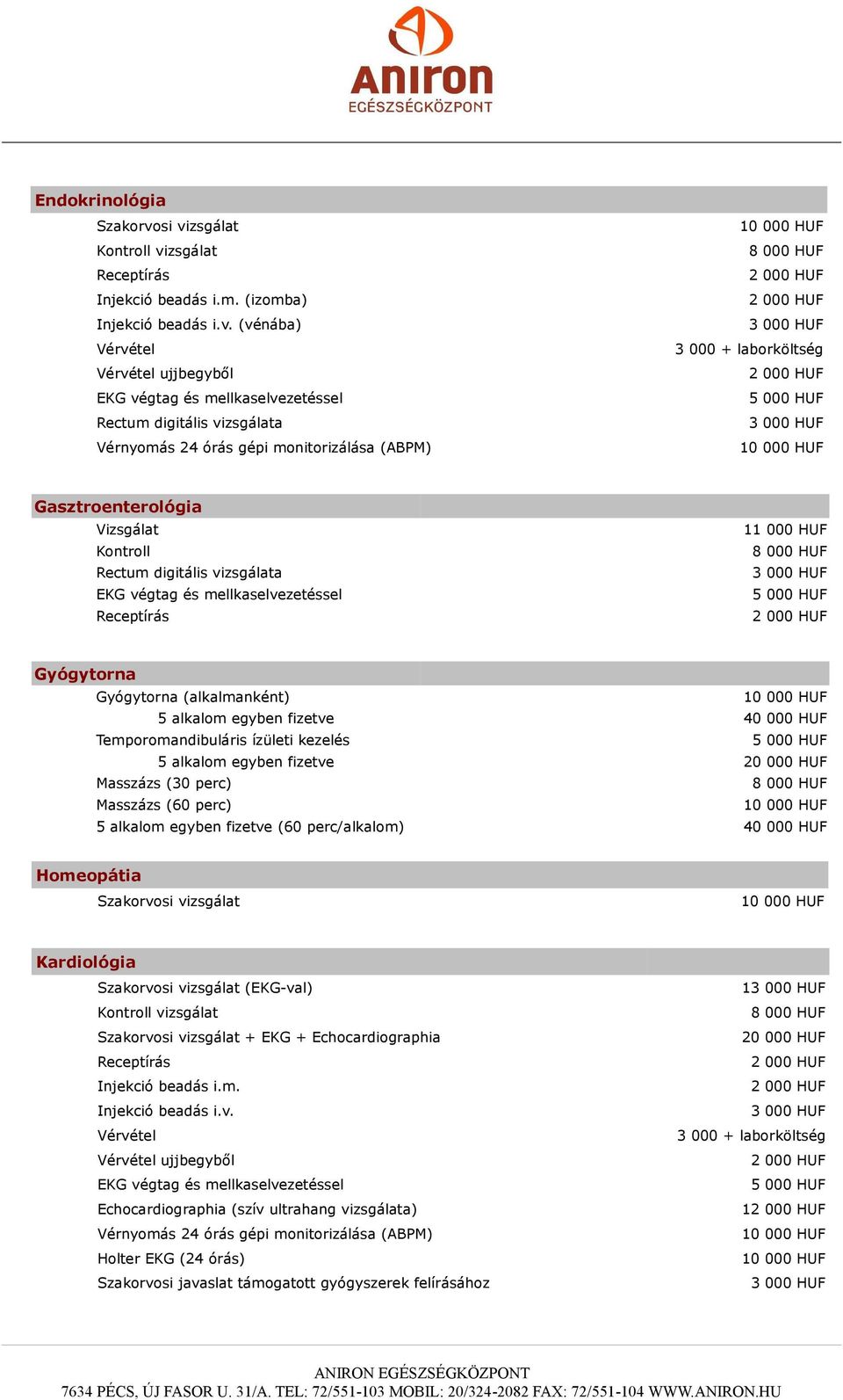 (vénába) Vérvétel Vérvétel ujjbegyből EKG végtag és mellkaselvezetéssel Rectum digitális vizsgálata Vérnyomás 24 órás gépi monitorizálása (ABPM) 3 000 + laborköltség Gasztroenterológia Vizsgálat