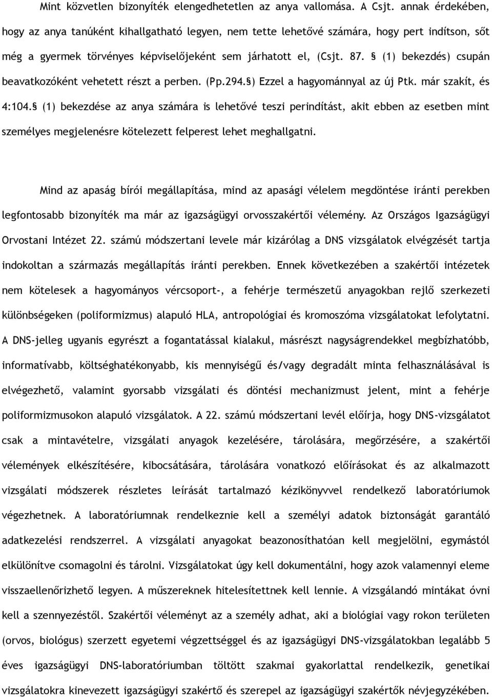 (1) bekezdés) csupán beavatkozóként vehetett részt a perben. (Pp.294. ) Ezzel a hagyománnyal az új Ptk. már szakít, és 4:104.