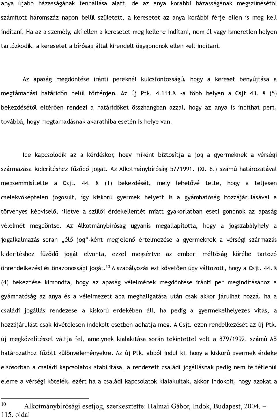 Az apaság megdöntése iránti pereknél kulcsfontosságú, hogy a kereset benyújtása a megtámadási határidőn belül történjen. Az új Ptk. 4.111. -a több helyen a Csjt 43.