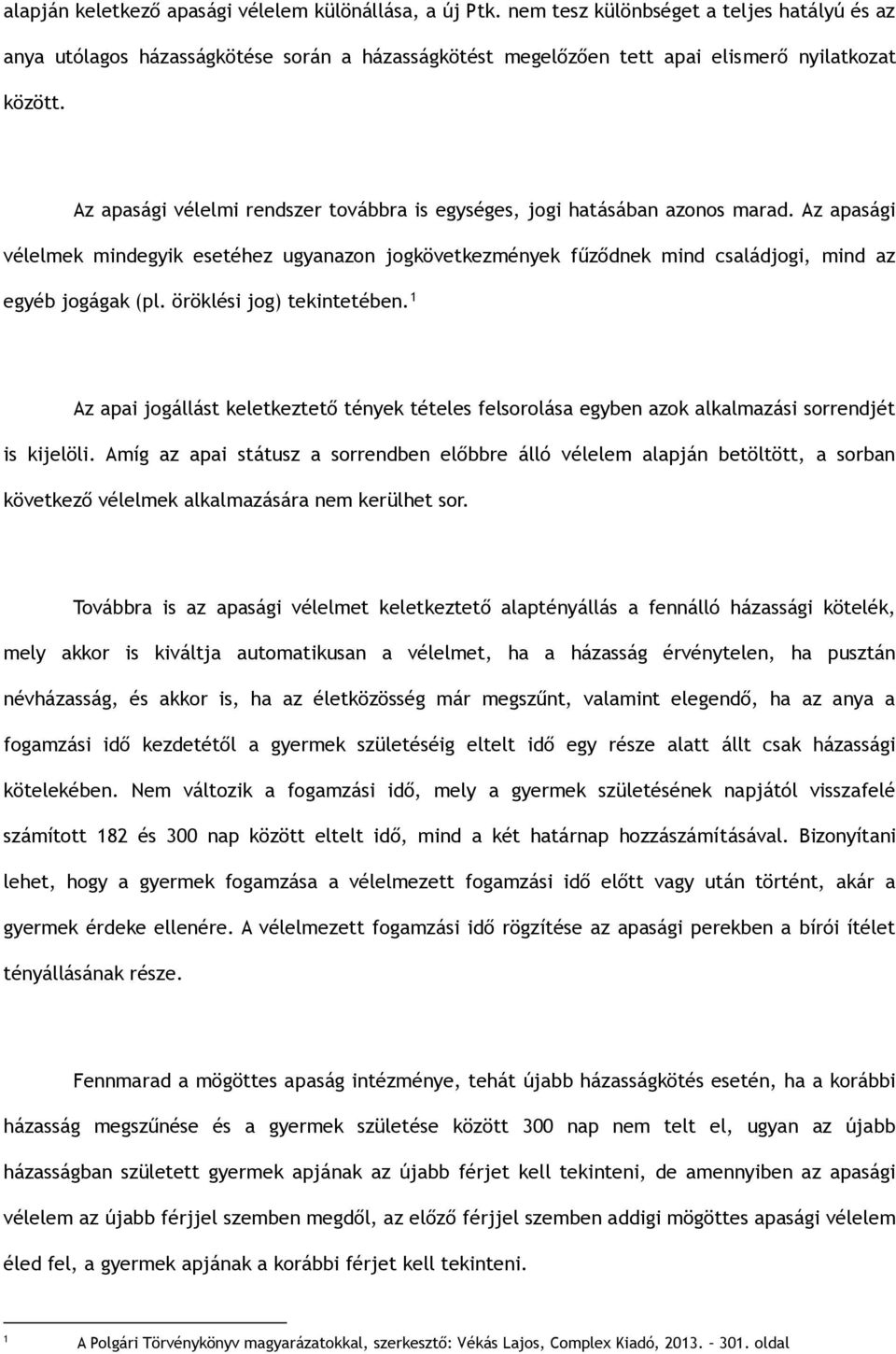 Az apasági vélelmi rendszer továbbra is egységes, jogi hatásában azonos marad. Az apasági vélelmek mindegyik esetéhez ugyanazon jogkövetkezmények fűződnek mind családjogi, mind az egyéb jogágak (pl.