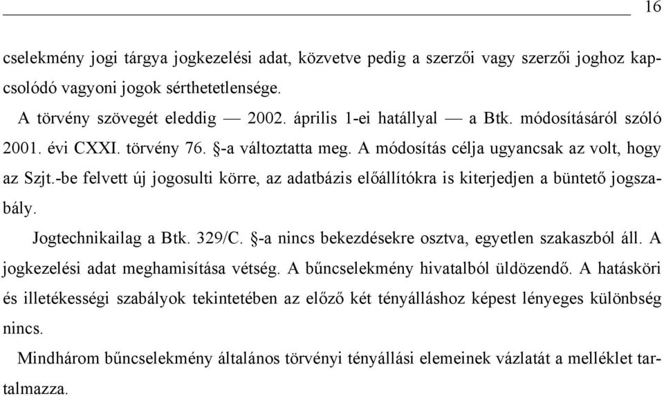 -be felvett új jogosulti körre, az adatbázis előállítókra is kiterjedjen a büntető jogszabály. Jogtechnikailag a Btk. 329/C. -a nincs bekezdésekre osztva, egyetlen szakaszból áll.