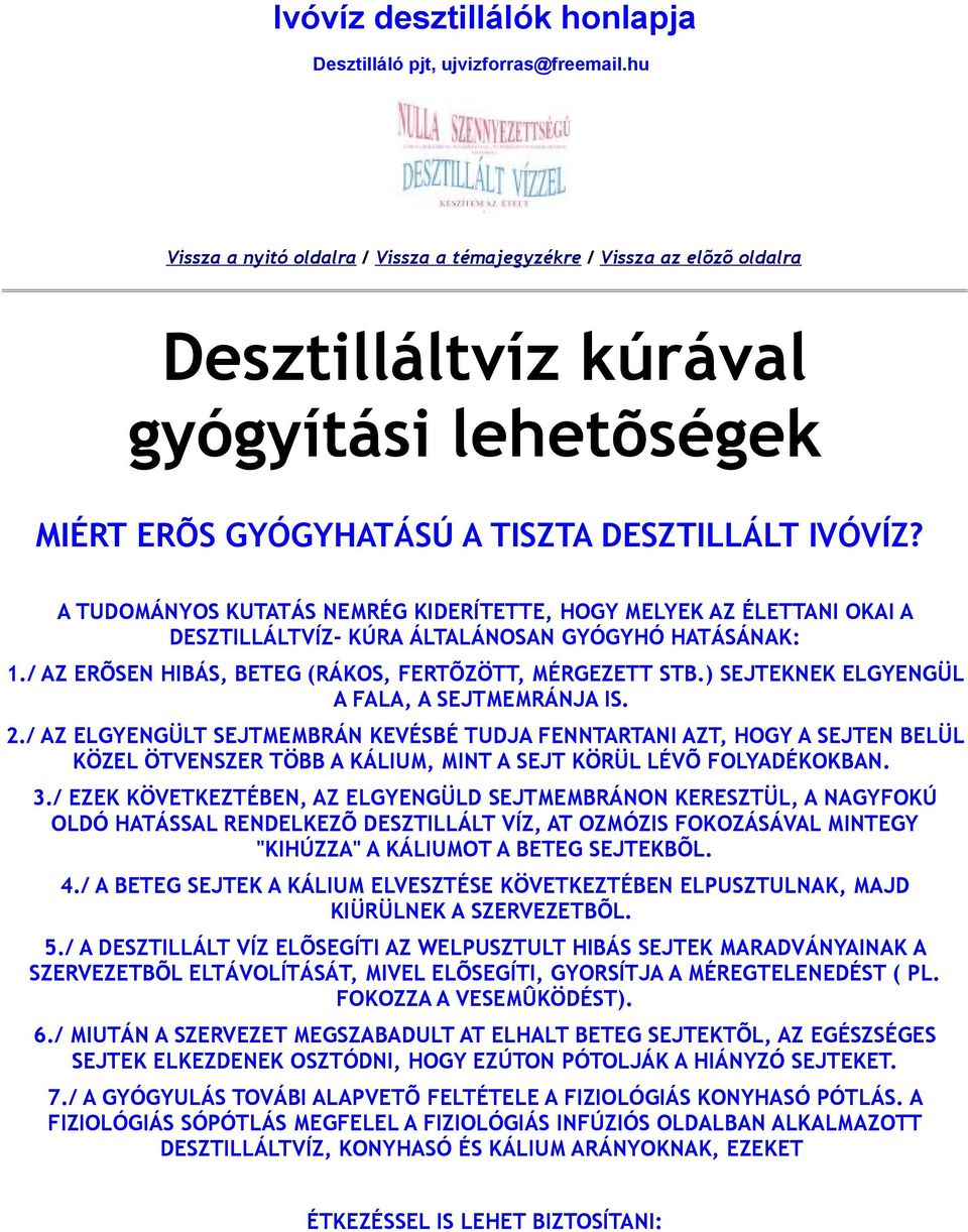 A TUDOMÁNYOS KUTATÁS NEMRÉG KIDERÍTETTE, HOGY MELYEK AZ ÉLETTANI OKAI A DESZTILLÁLTVÍZ- KÚRA ÁLTALÁNOSAN GYÓGYHÓ HATÁSÁNAK: 1./ AZ ERÕSEN HIBÁS, BETEG (RÁKOS, FERTÕZÖTT, MÉRGEZETT STB.