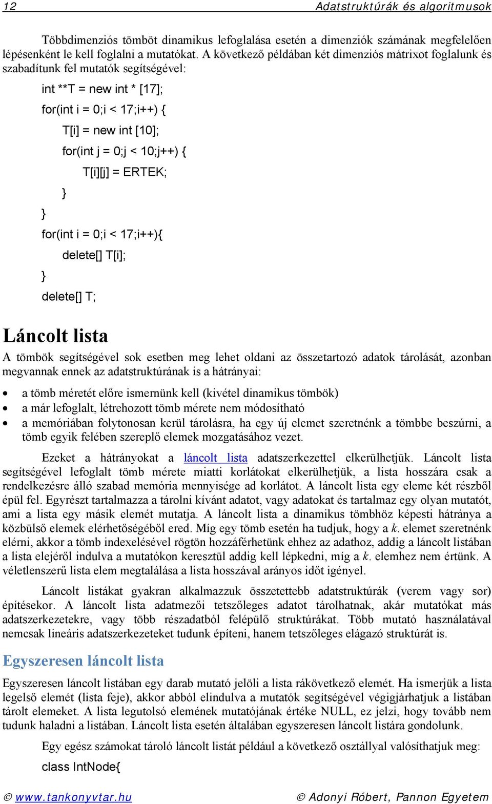 T[i][j] = ERTEK; for(int i = 0;i < 17;i++){ delete[] T[i]; delete[] T; Láncolt lista A tömbök segítségével sok esetben meg lehet oldani az összetartozó adatok tárolását, azonban megvannak ennek az