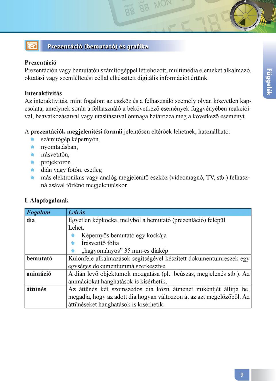 Interaktivitás Az interaktivitás, mint fogalom az eszköz és a felhasználó személy olyan közvetlen kapcsolata, amelynek során a felhasználó a bekövetkező események függvényében reakcióival,