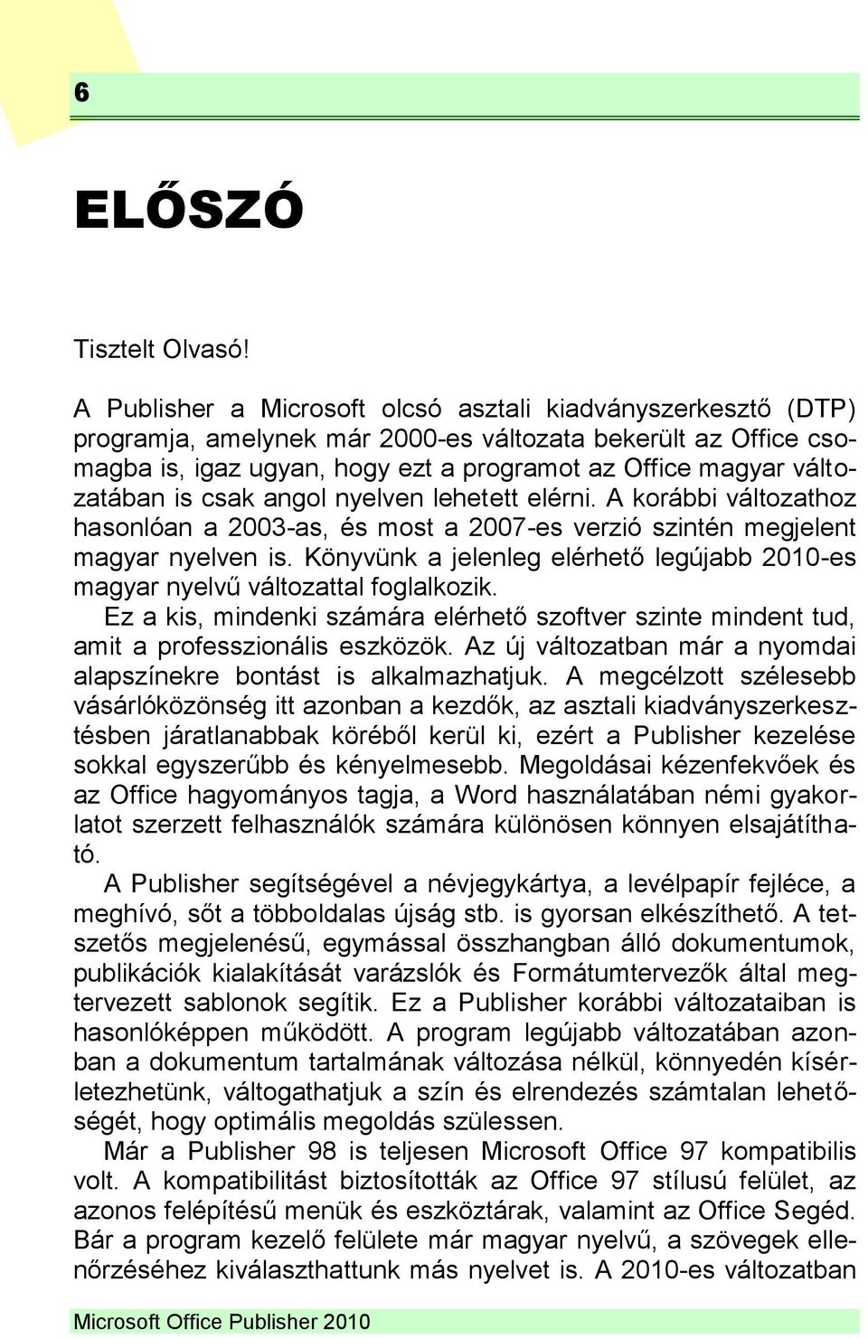 is csak angol nyelven lehetett elérni. A korábbi változathoz hasonlóan a 2003-as, és most a 2007-es verzió szintén megjelent magyar nyelven is.
