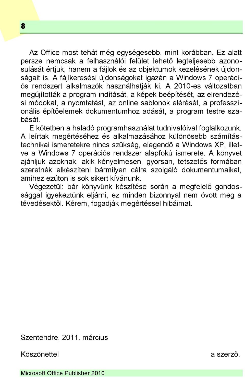 A fájlkeresési újdonságokat igazán a Windows 7 operációs rendszert alkalmazók használhatják ki.