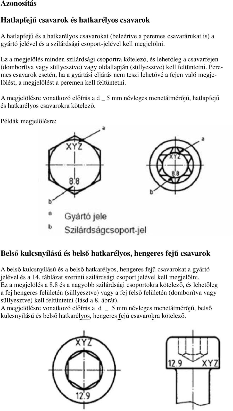 Peremes csavarok esetén, ha a gyártási eljárás nem teszi lehetővé a fejen való megjelölést, a megjelölést a peremen kell feltüntetni.