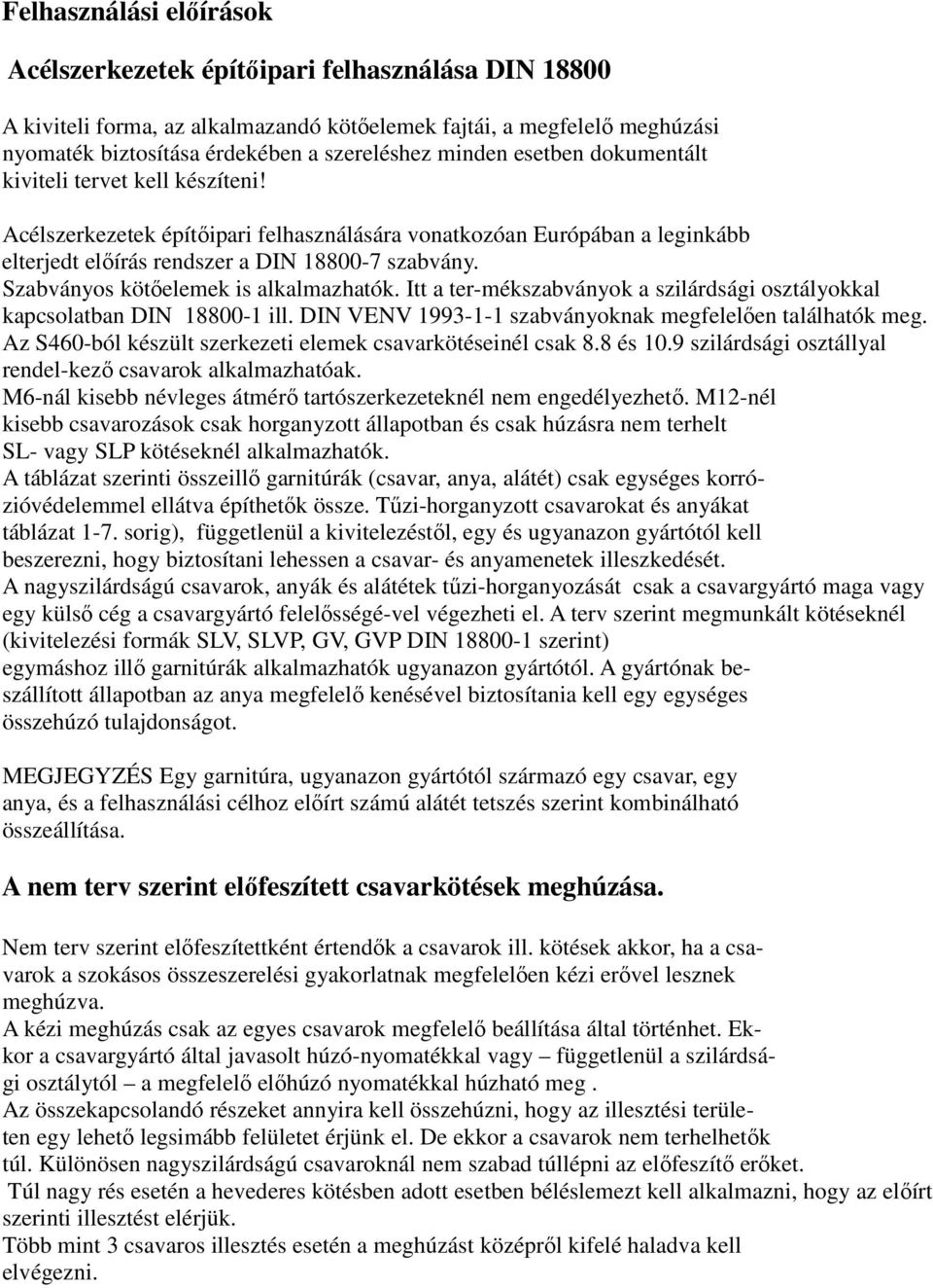 Szabványos kötőelemek is alkalmazhatók. Itt a ter-mékszabványok a szilárdsági osztályokkal kapcsolatban DIN 18800-1 ill. DIN VENV 1993-1-1 szabványoknak megfelelően találhatók meg.