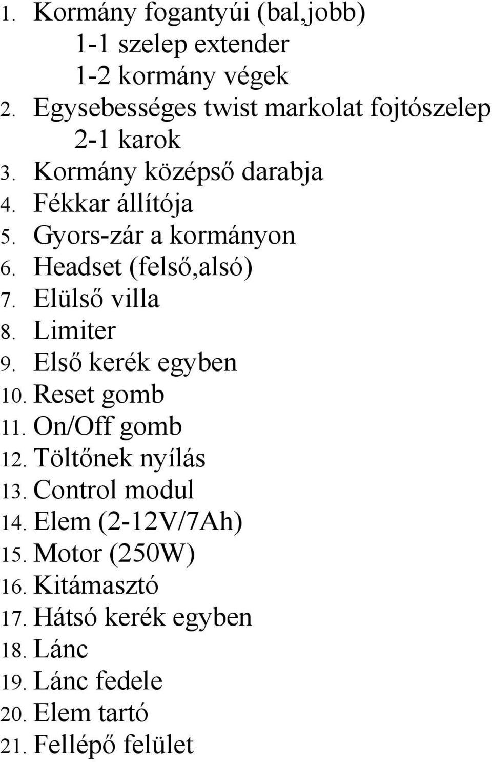 Gyors-zár a kormányon 6. Headset (felső,alsó) 7. Elülső villa 8. Limiter 9. Első kerék egyben 10. Reset gomb 11.