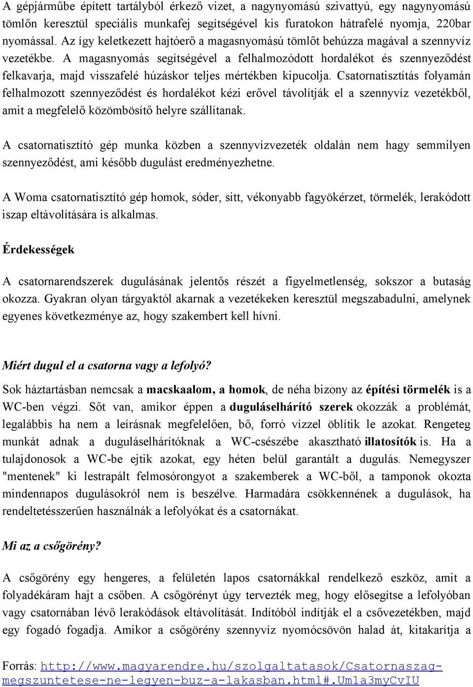 A magasnyomás segítségével a felhalmozódott hordalékot és szennyeződést felkavarja, majd visszafelé húzáskor teljes mértékben kipucolja.
