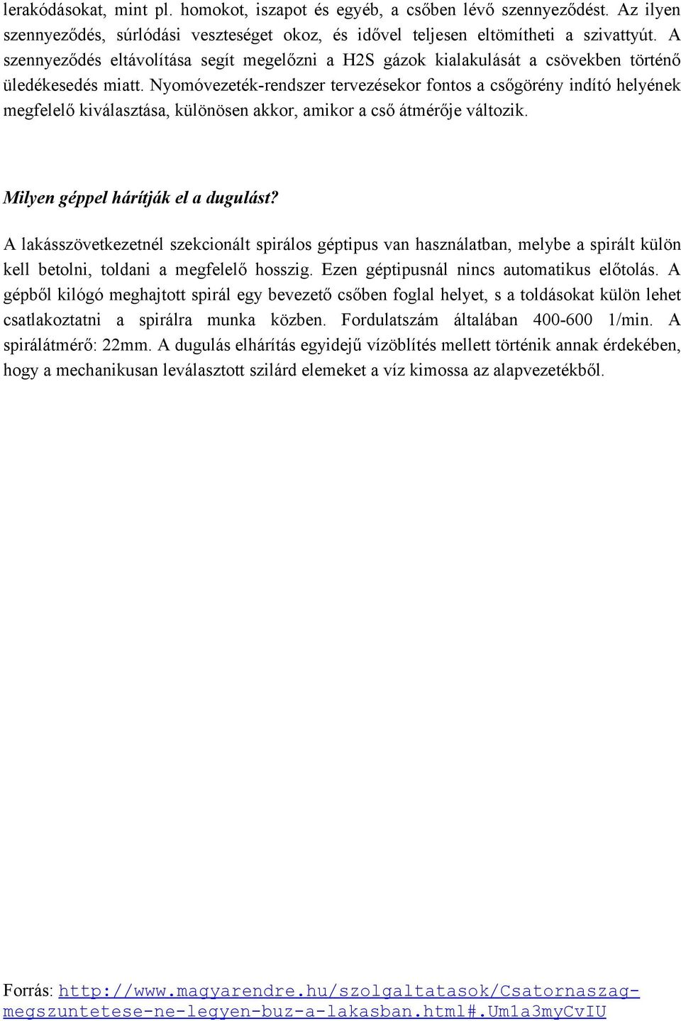 Nyomóvezeték-rendszer tervezésekor fontos a csőgörény indító helyének megfelelő kiválasztása, különösen akkor, amikor a cső átmérője változik. Milyen géppel hárítják el a dugulást?