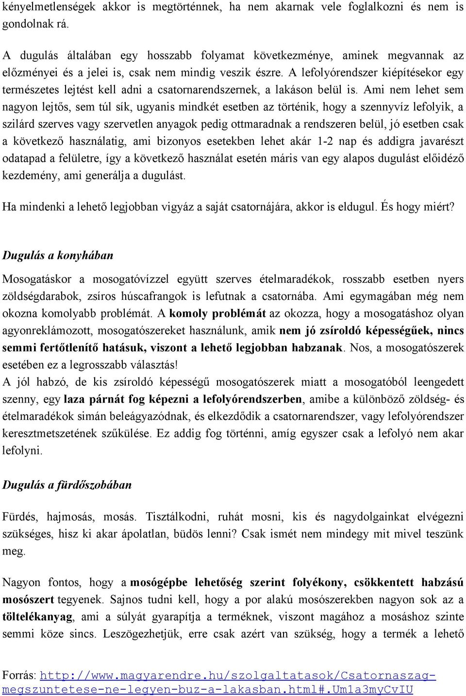A lefolyórendszer kiépítésekor egy természetes lejtést kell adni a csatornarendszernek, a lakáson belül is.