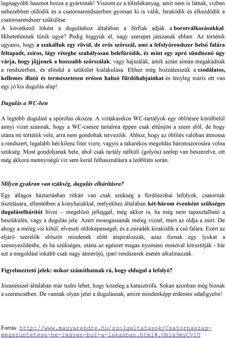 A következő lökést a duguláshoz általában a férfiak adják a borotválkozásukkal. Hihetetlennek tűnik ugye? Pedig higgyük el, nagy szerepet játszanak ebben.
