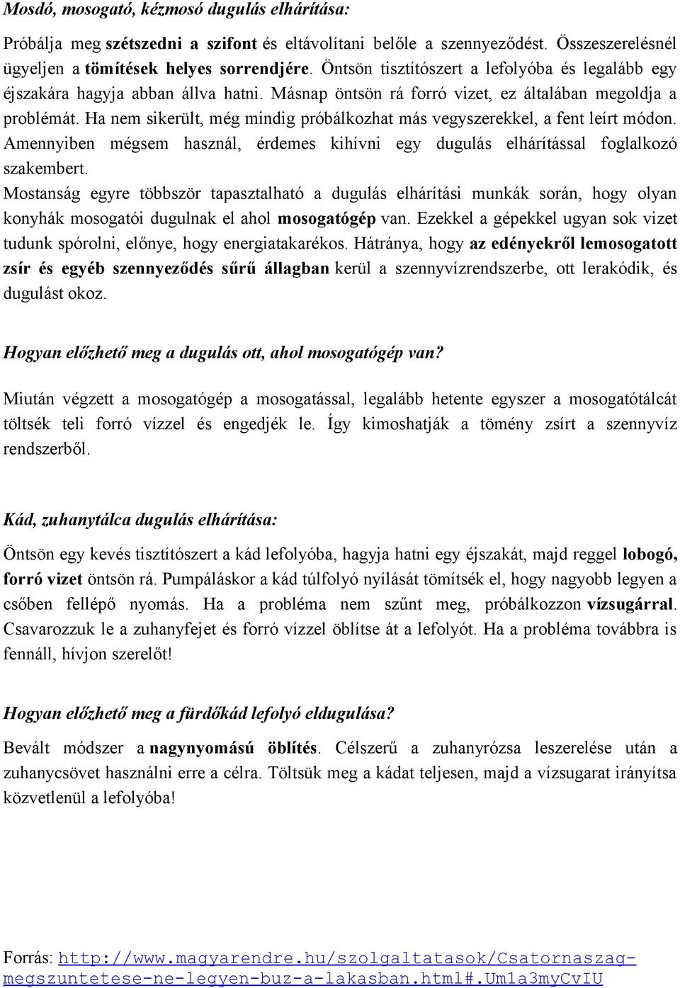 Ha nem sikerült, még mindig próbálkozhat más vegyszerekkel, a fent leírt módon. Amennyiben mégsem használ, érdemes kihívni egy dugulás elhárítással foglalkozó szakembert.