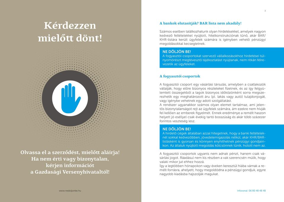 megoldásokkal kecsegtetnek. Ne dőljön be! A fogyasztói csoportokat szervező vállalkozásokhoz hirdetései túlnyomórészt megtévesztő tájékoztatást nyújtanak, nem ritkán félrevezetik az ügyfeleket.
