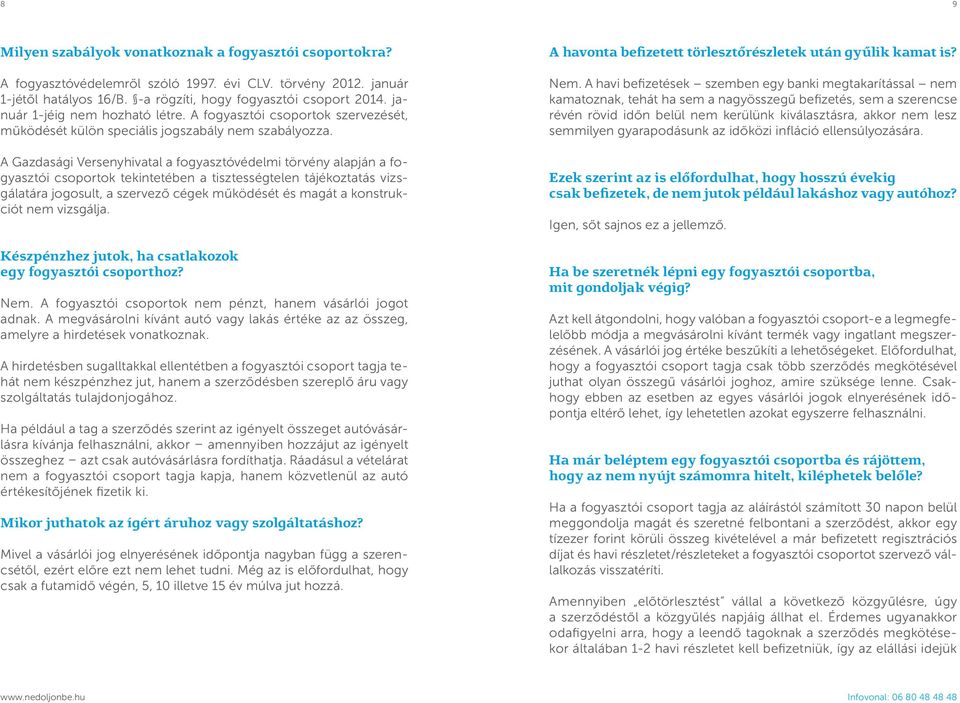 A Gazdasági Versenyhivatal a fogyasztóvédelmi törvény alapján a fogyasztói csoportok tekintetében a tisztességtelen tájékoztatás vizsgálatára jogosult, a szervező cégek működését és magát a