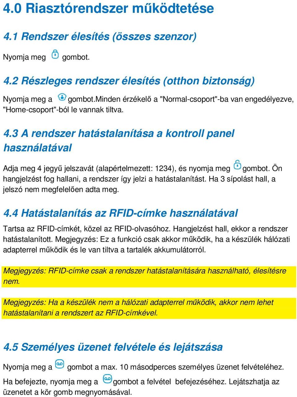 3 A rendszer hatástalanítása a kontroll panel használatával Adja meg 4 jegyű jelszavát (alapértelmezett: 1234), és nyomja meg gombot.